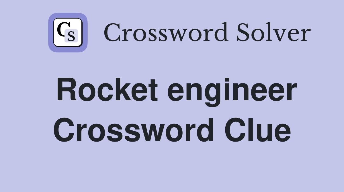 Rocket engineer Crossword Clue
