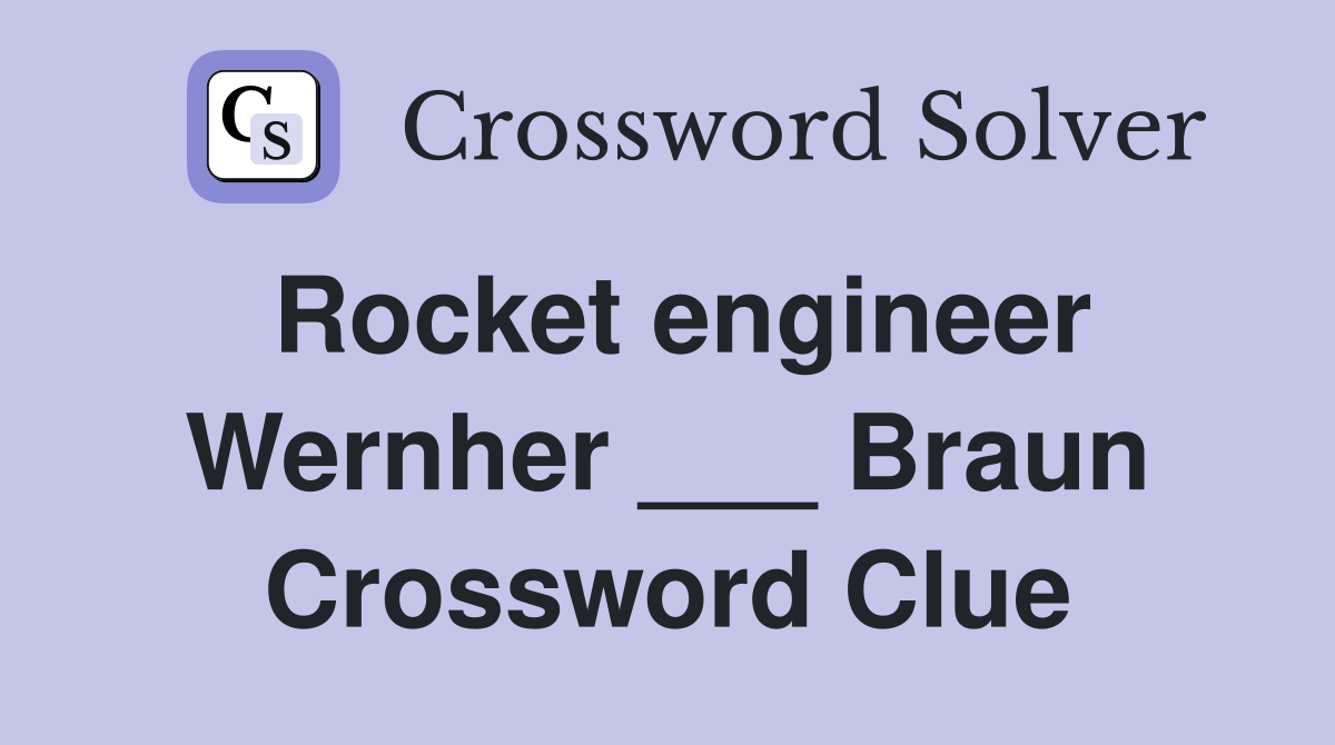 Rocket engineer Wernher ___ Braun Crossword Clue