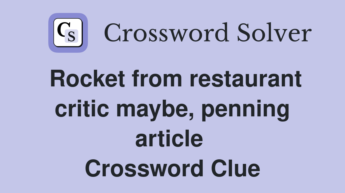 Rocket from restaurant critic maybe, penning article  Crossword Clue
