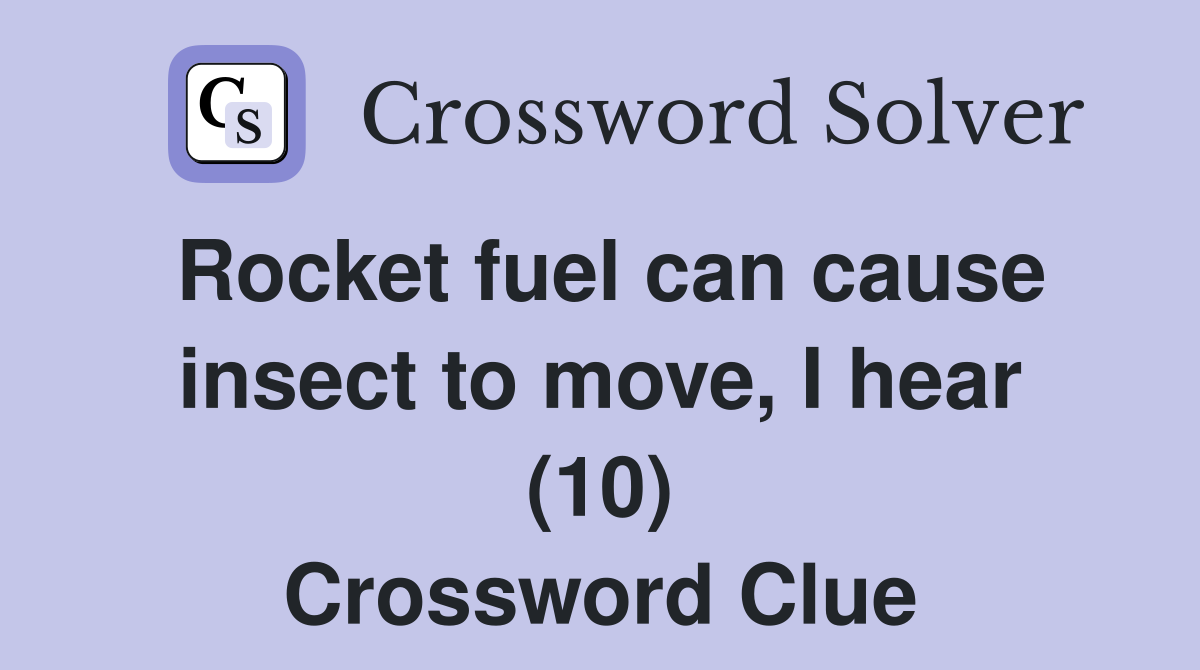 Rocket fuel can cause insect to move, I hear (10) Crossword Clue