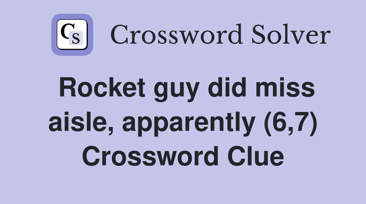 Rocket guy did miss aisle, apparently (6,7) Crossword Clue