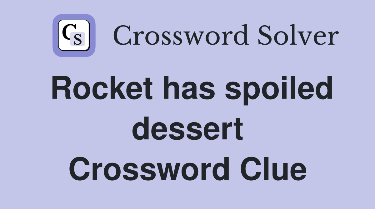 Rocket has spoiled dessert Crossword Clue