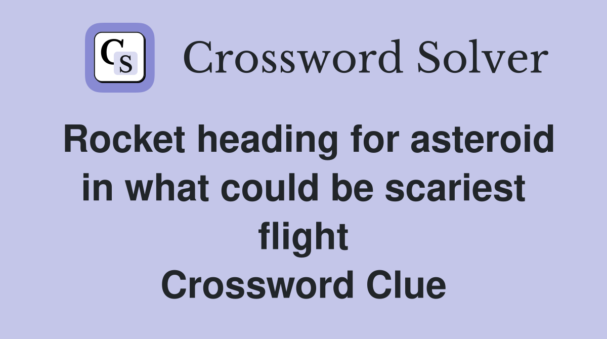Rocket heading for asteroid in what could be scariest flight Crossword Clue