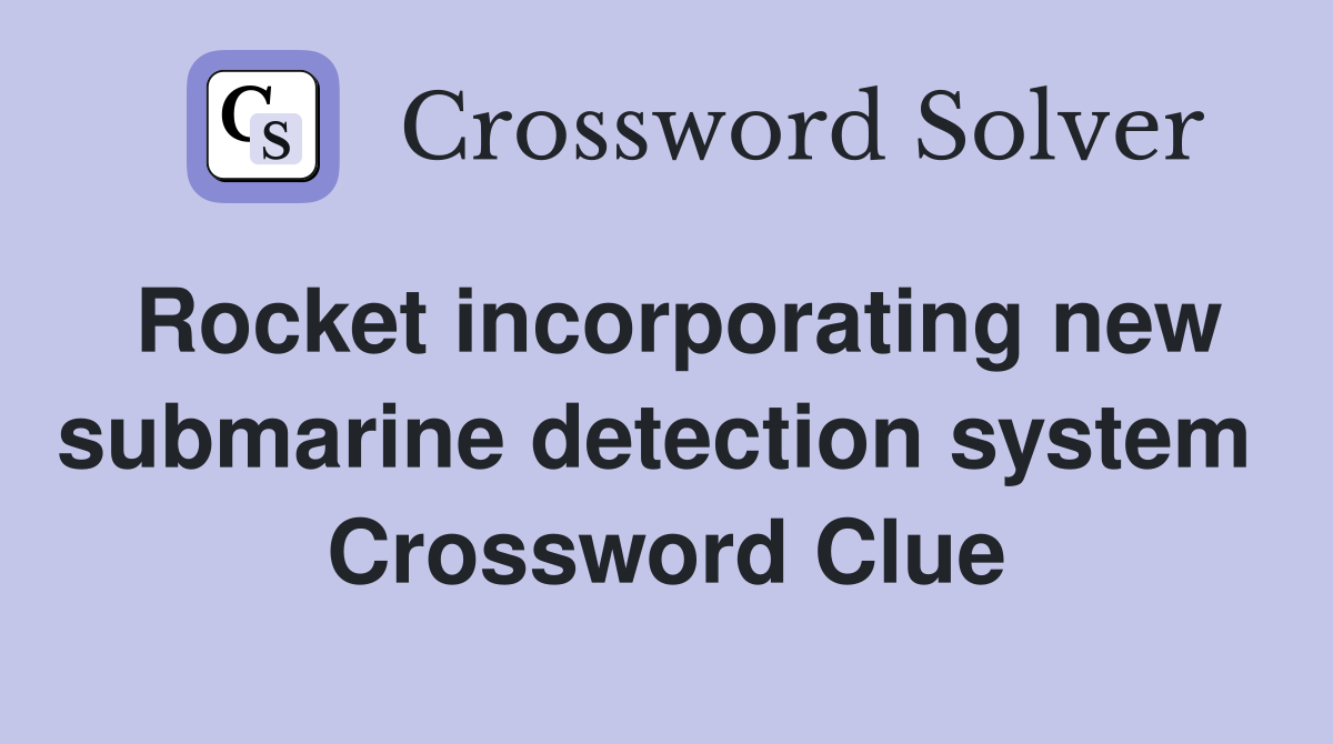 Rocket incorporating new submarine detection system  Crossword Clue