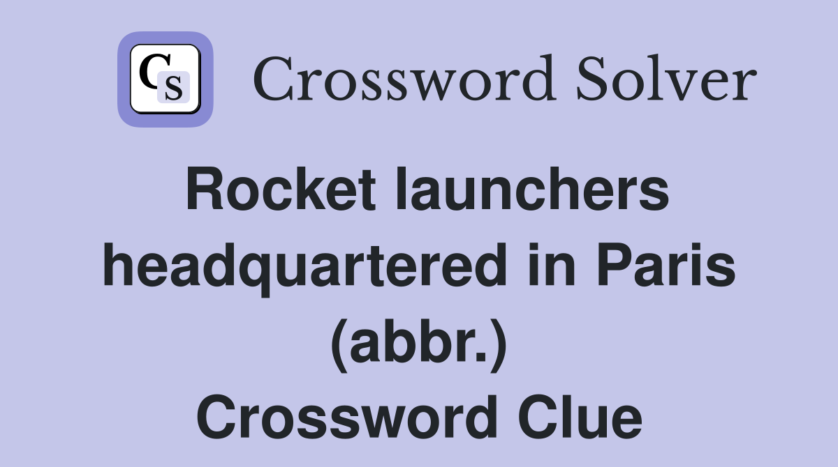 Rocket launchers headquartered in Paris (abbr.) Crossword Clue