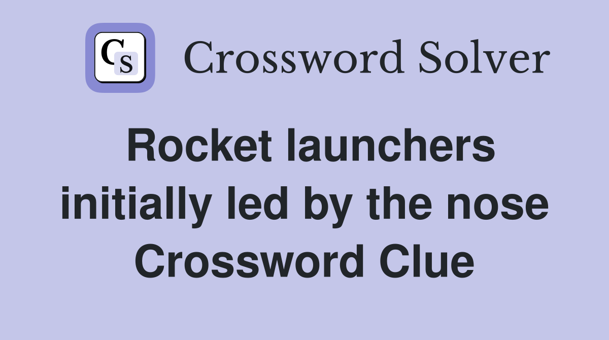 Rocket launchers initially led by the nose Crossword Clue