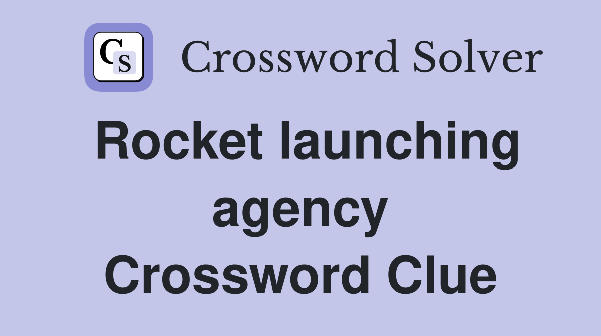 Rocket launching agency Crossword Clue