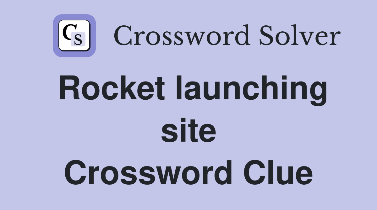 Rocket launching site Crossword Clue