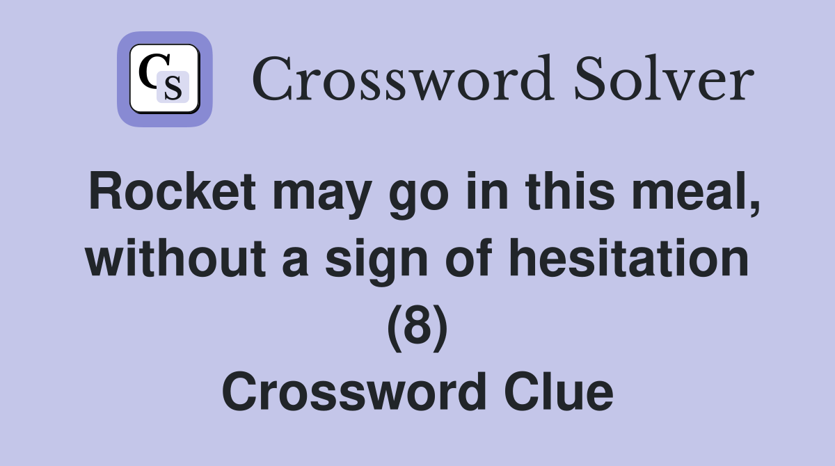 Rocket may go in this meal, without a sign of hesitation (8) Crossword Clue