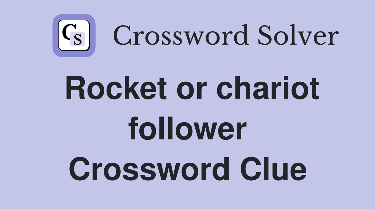 Rocket or chariot follower Crossword Clue