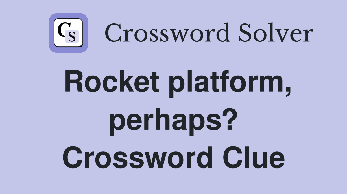 Rocket platform, perhaps? Crossword Clue