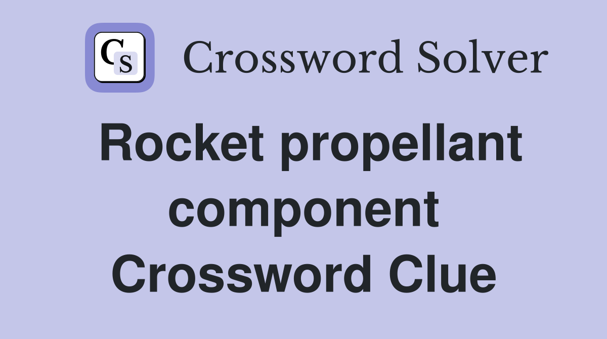 Rocket propellant component Crossword Clue