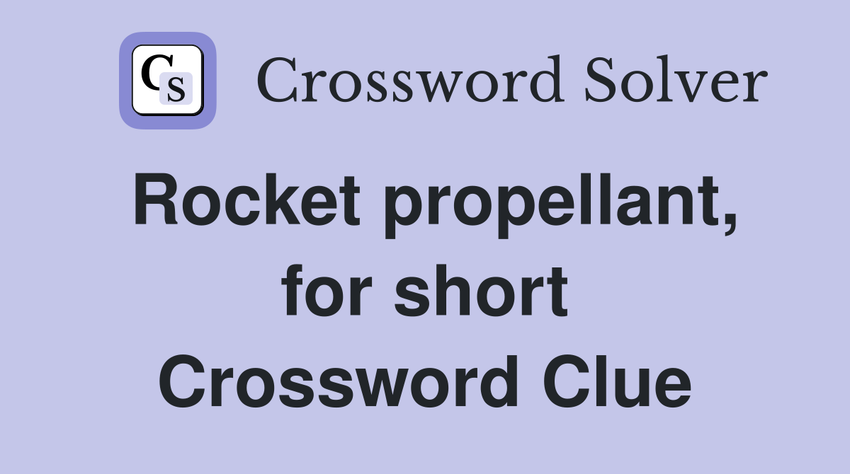 Rocket propellant, for short Crossword Clue