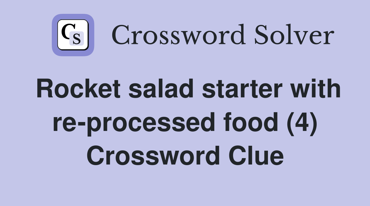 Rocket salad starter with re-processed food (4) Crossword Clue