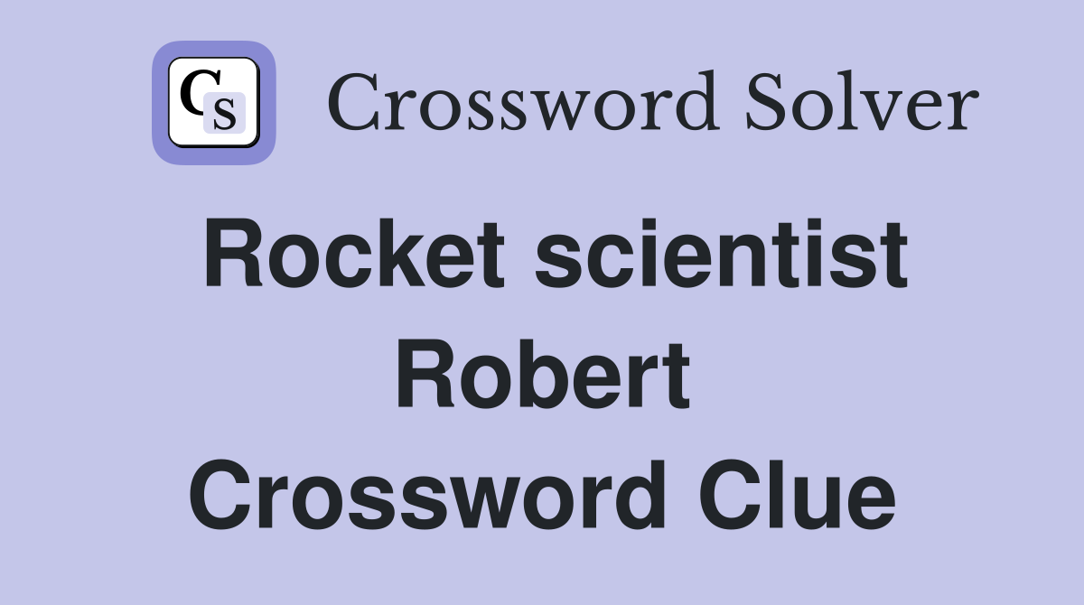 Rocket scientist Robert Crossword Clue