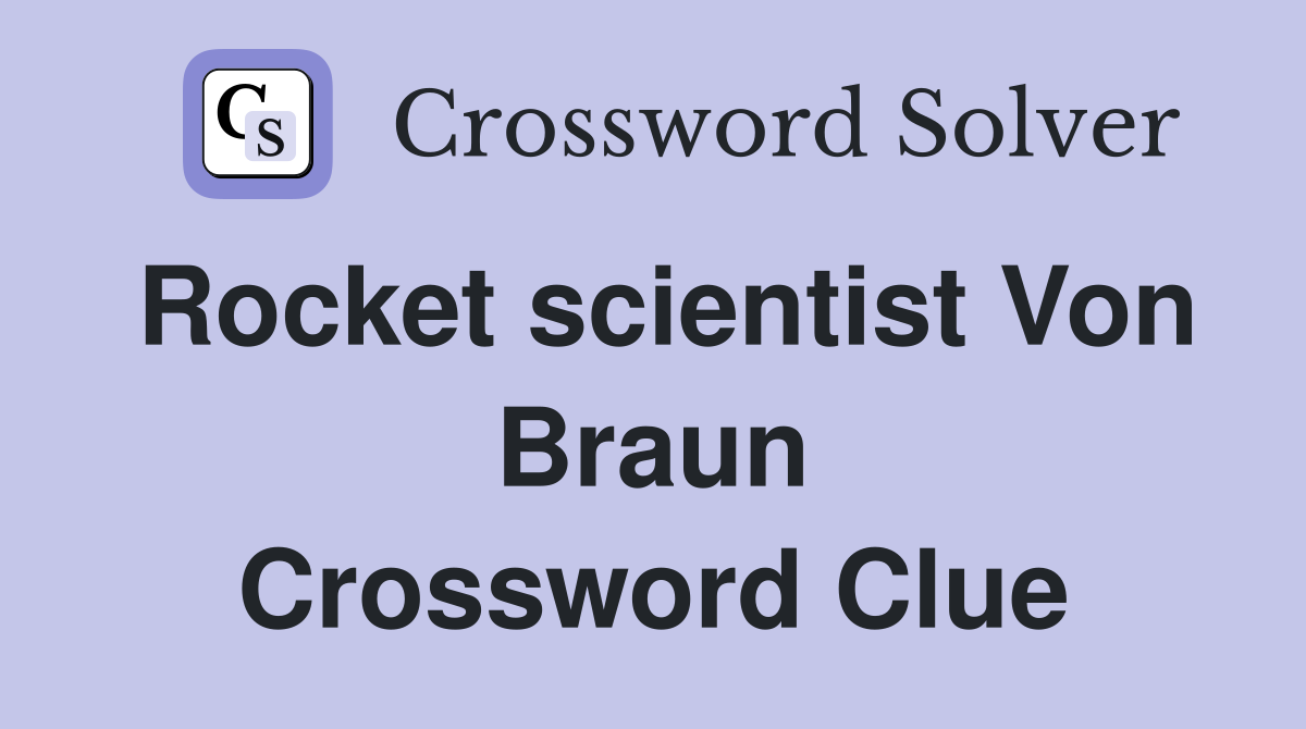 Rocket scientist Von Braun Crossword Clue