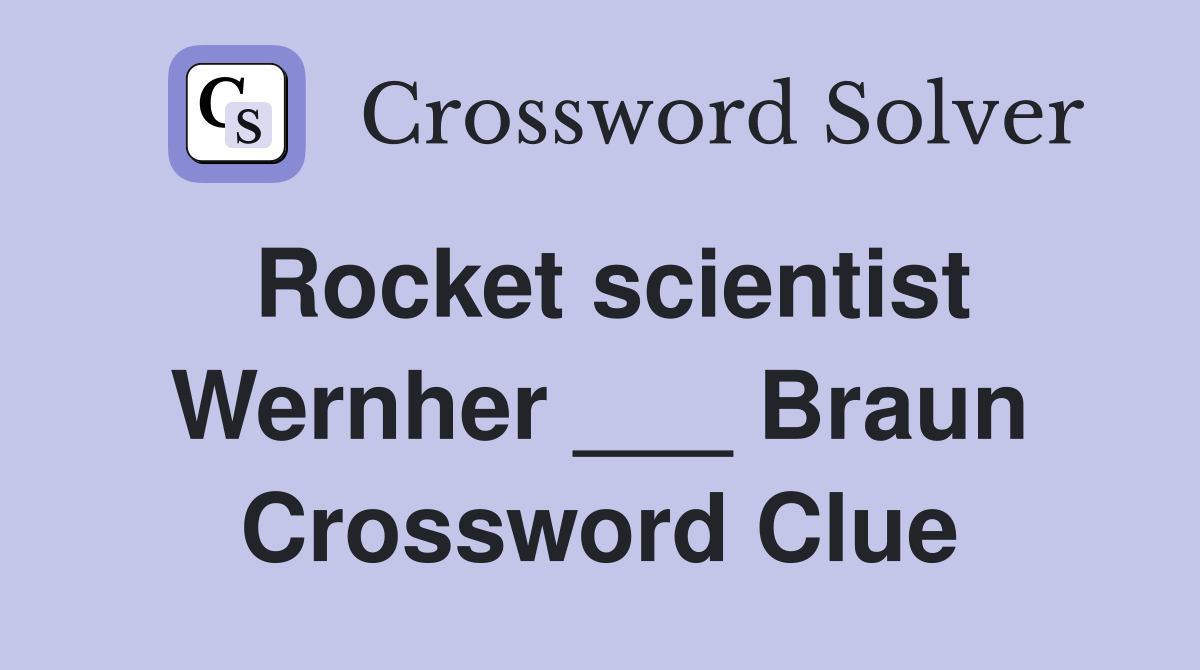 Rocket scientist Wernher ___ Braun Crossword Clue