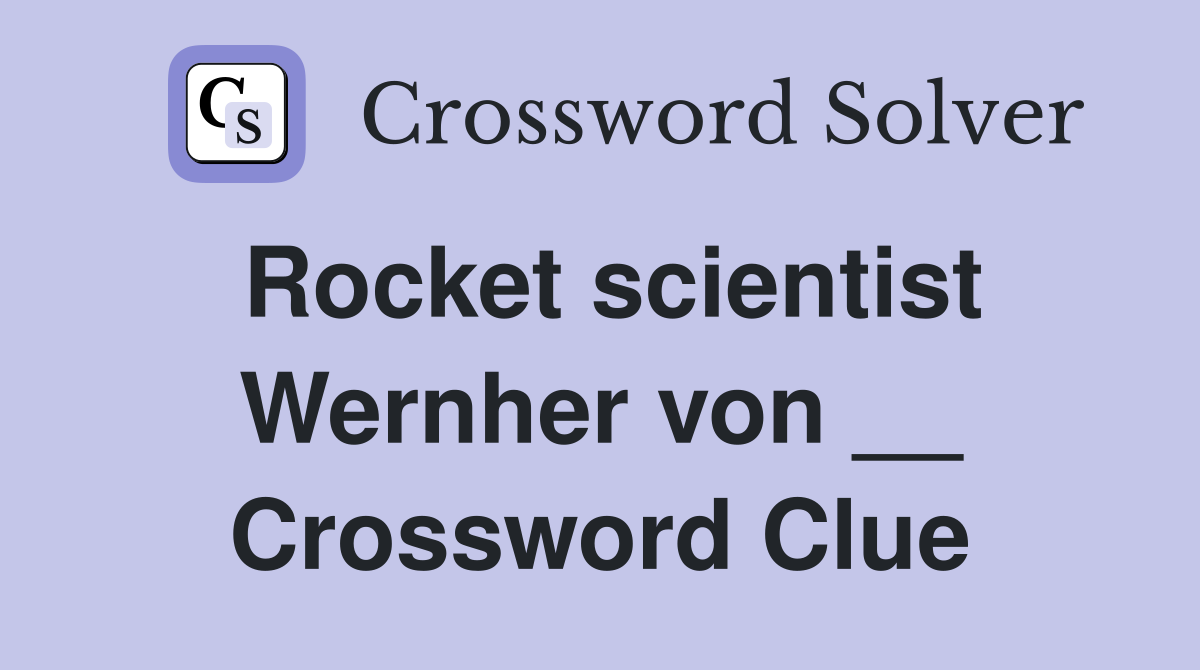 Rocket scientist Wernher von __ Crossword Clue