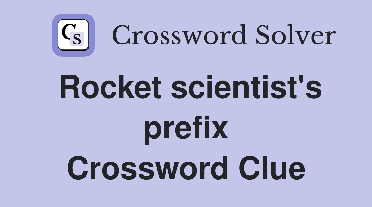Rocket scientist's prefix Crossword Clue