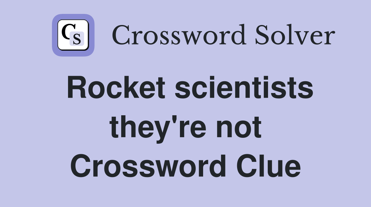 Rocket scientists they're not Crossword Clue