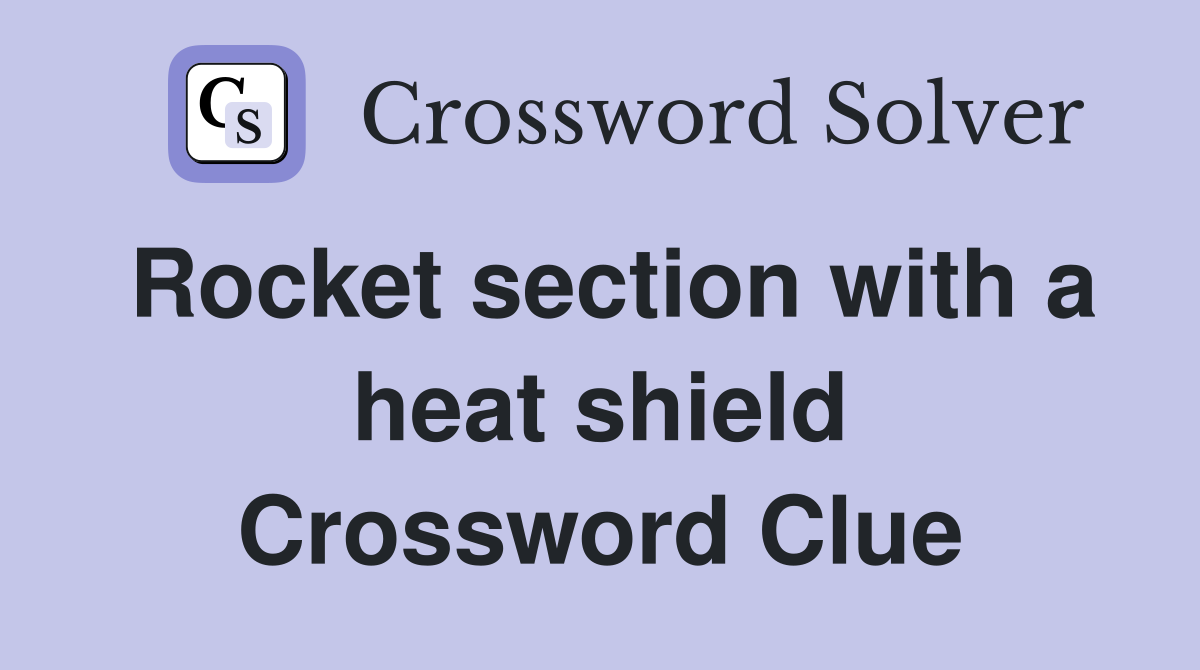 Rocket section with a heat shield Crossword Clue