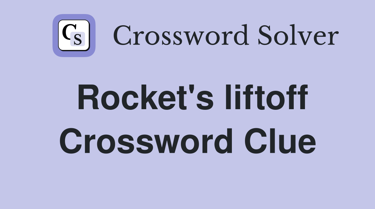 Rocket's liftoff Crossword Clue