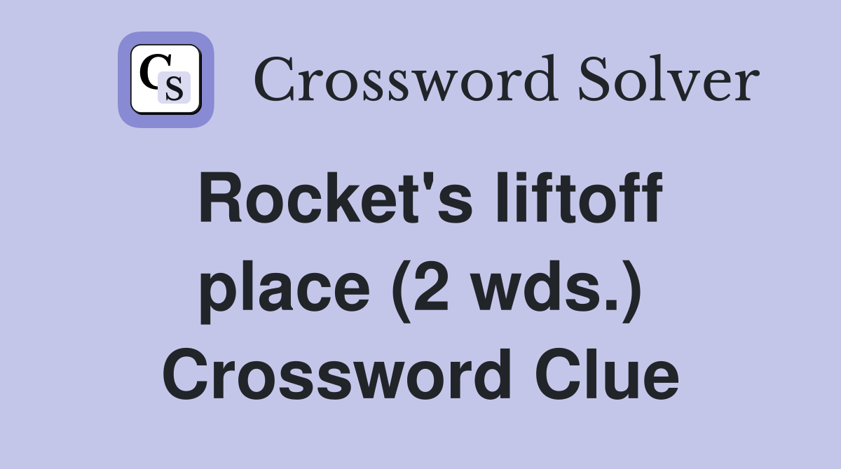 Rocket's liftoff place (2 wds.) Crossword Clue