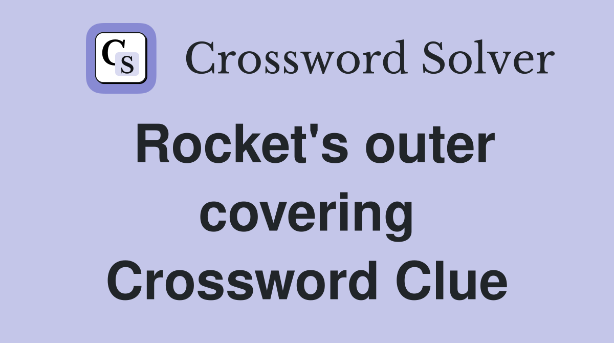Rocket's outer covering Crossword Clue
