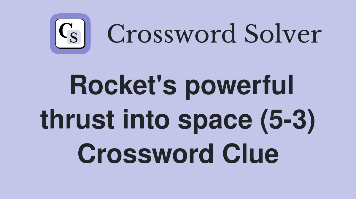 Rocket's powerful thrust into space (5-3) Crossword Clue