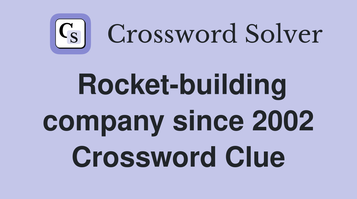 Rocket-building company since 2002 Crossword Clue