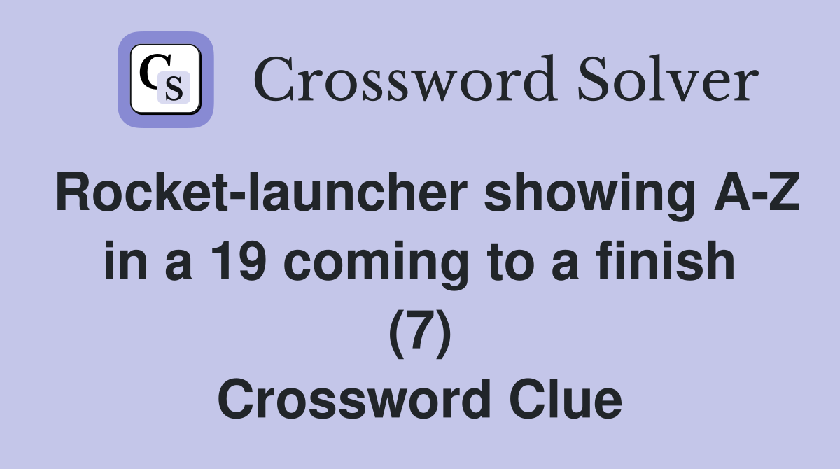 Rocket-launcher showing A-Z in a 19 coming to a finish (7) Crossword Clue