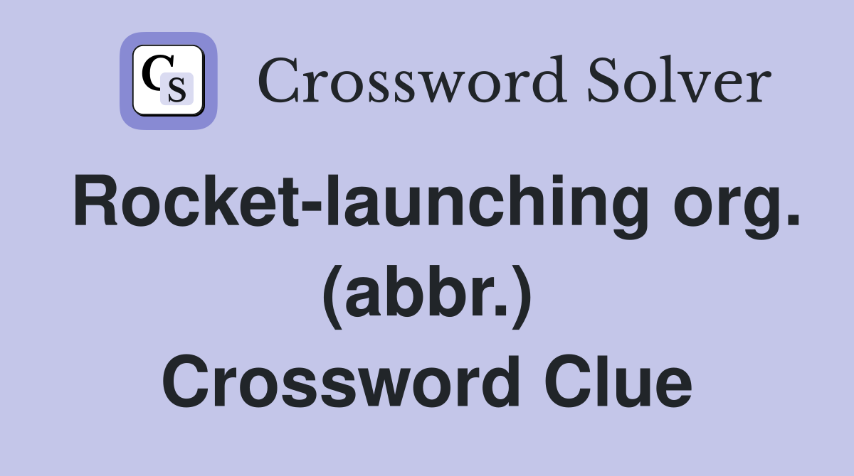 Rocket-launching org. (abbr.) Crossword Clue