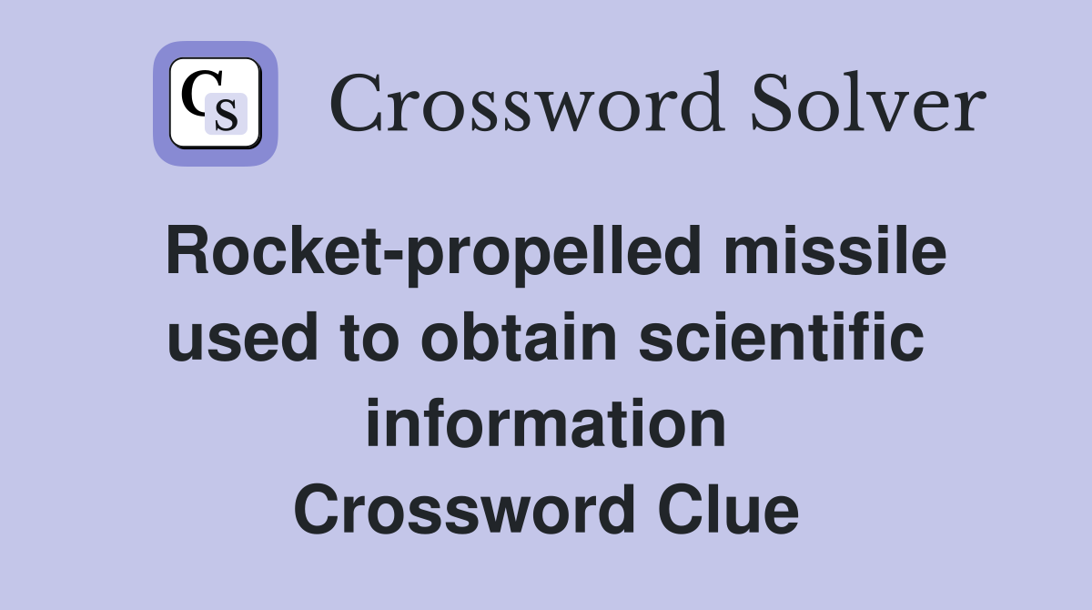 Rocket-propelled missile used to obtain scientific information Crossword Clue