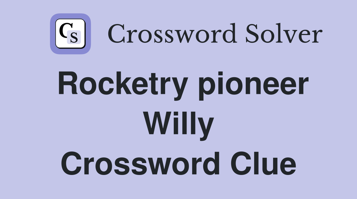 Rocketry pioneer Willy Crossword Clue