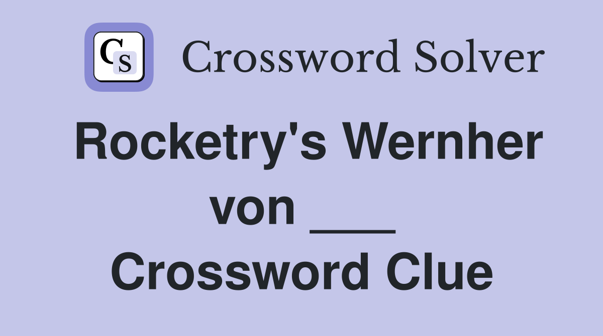 Rocketry's Wernher von ___ Crossword Clue