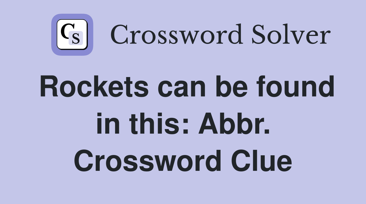 Rockets can be found in this: Abbr. Crossword Clue