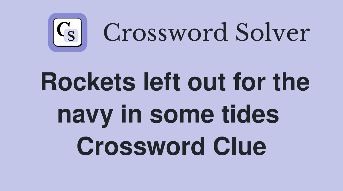Rockets left out for the navy in some tides  Crossword Clue