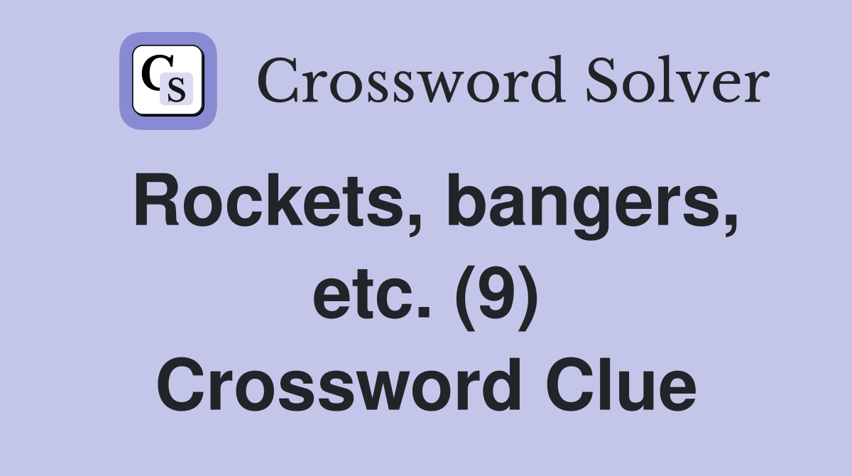 Rockets, bangers, etc. (9) Crossword Clue