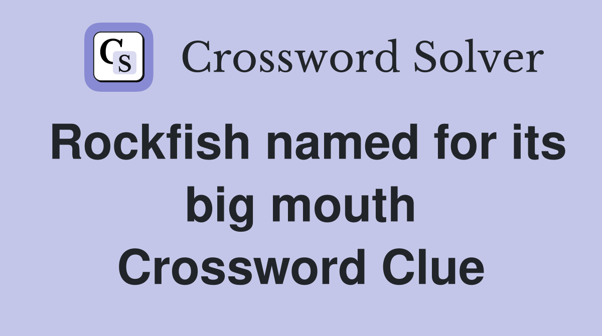 Rockfish named for its big mouth Crossword Clue