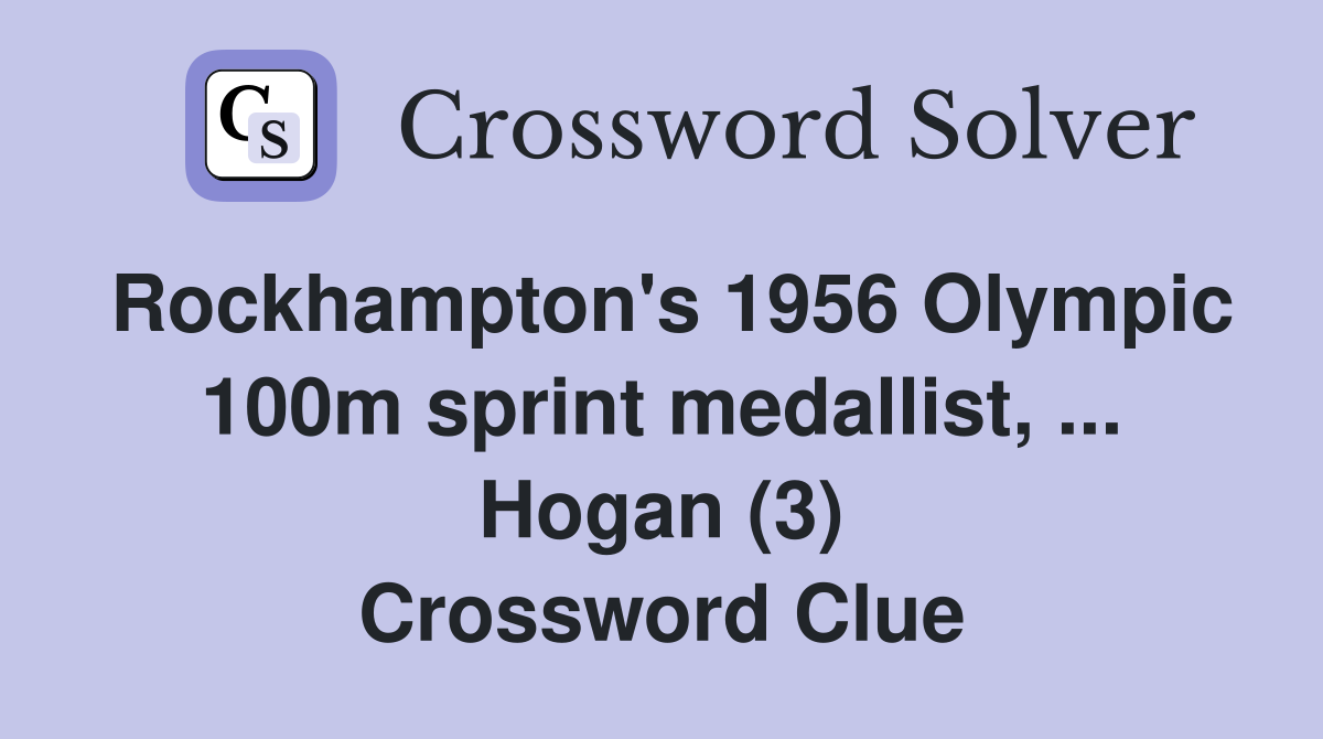 Rockhampton's 1956 Olympic 100m sprint medallist, ... Hogan (3) Crossword Clue