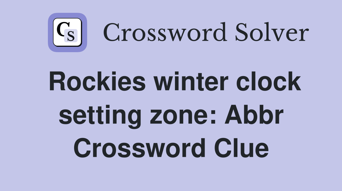 Rockies winter clock setting zone: Abbr Crossword Clue