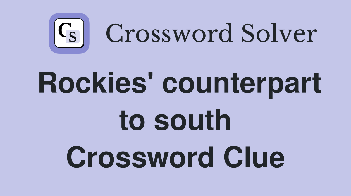 Rockies' counterpart to south Crossword Clue