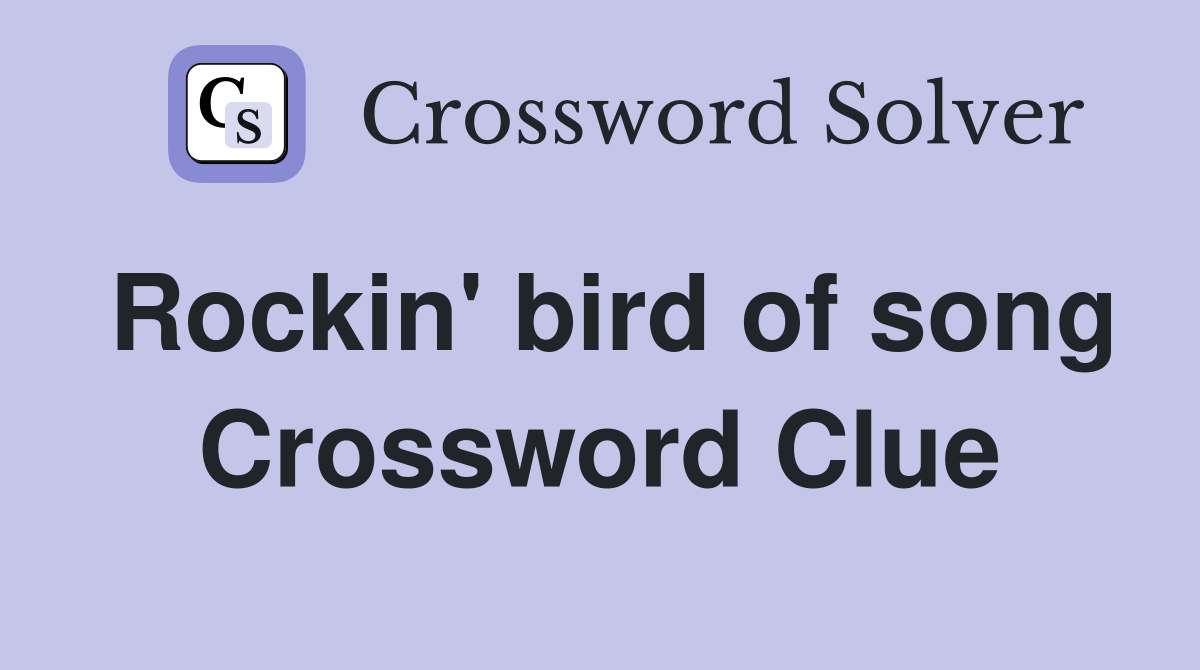 Rockin' bird of song Crossword Clue
