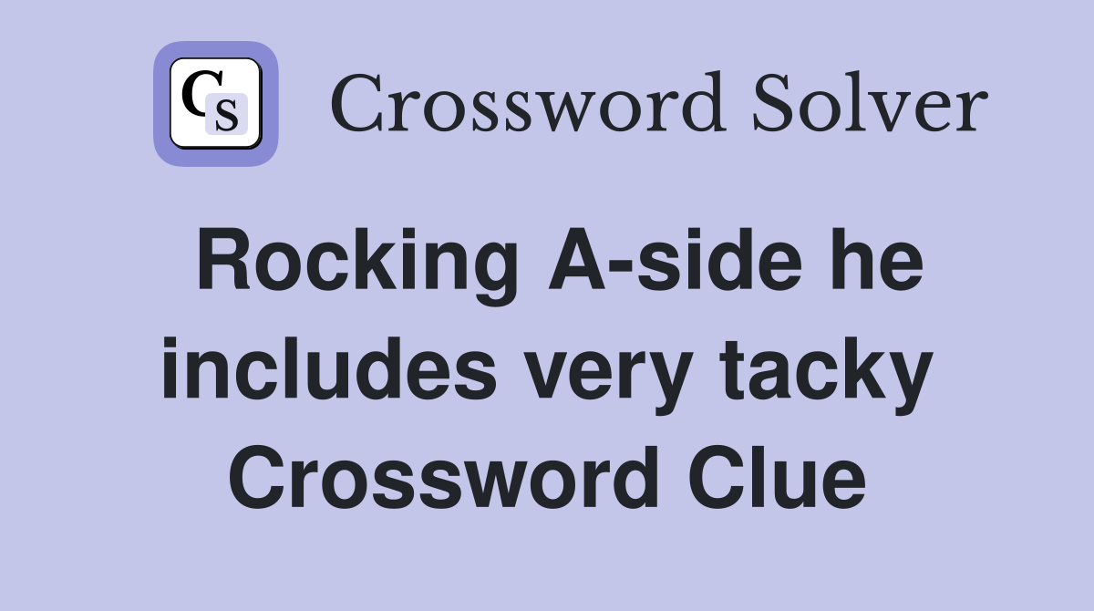 Rocking A-side he includes very tacky Crossword Clue