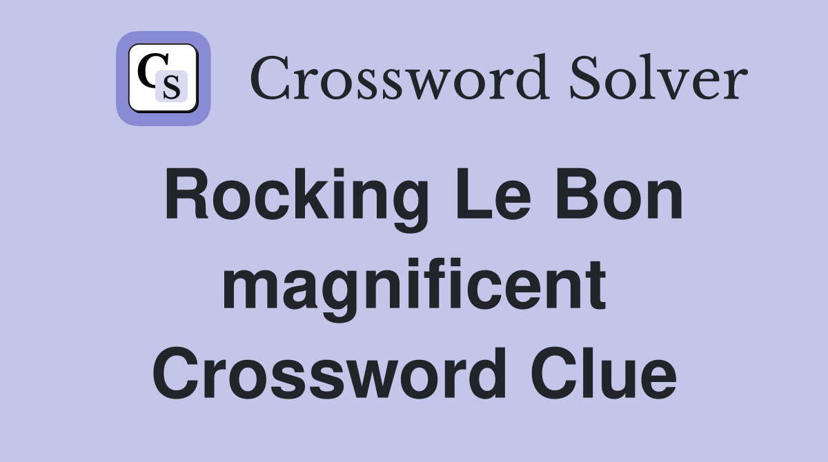 Rocking Le Bon magnificent Crossword Clue