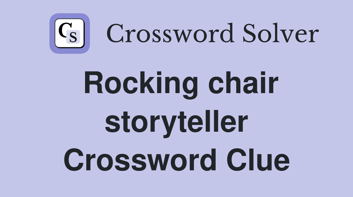 Rocking chair storyteller Crossword Clue