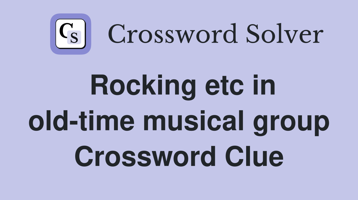 Rocking etc in old-time musical group Crossword Clue