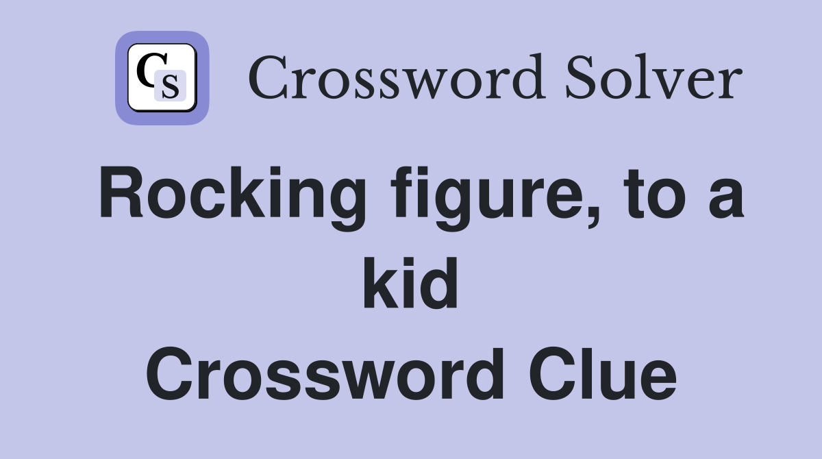 Rocking figure, to a kid Crossword Clue