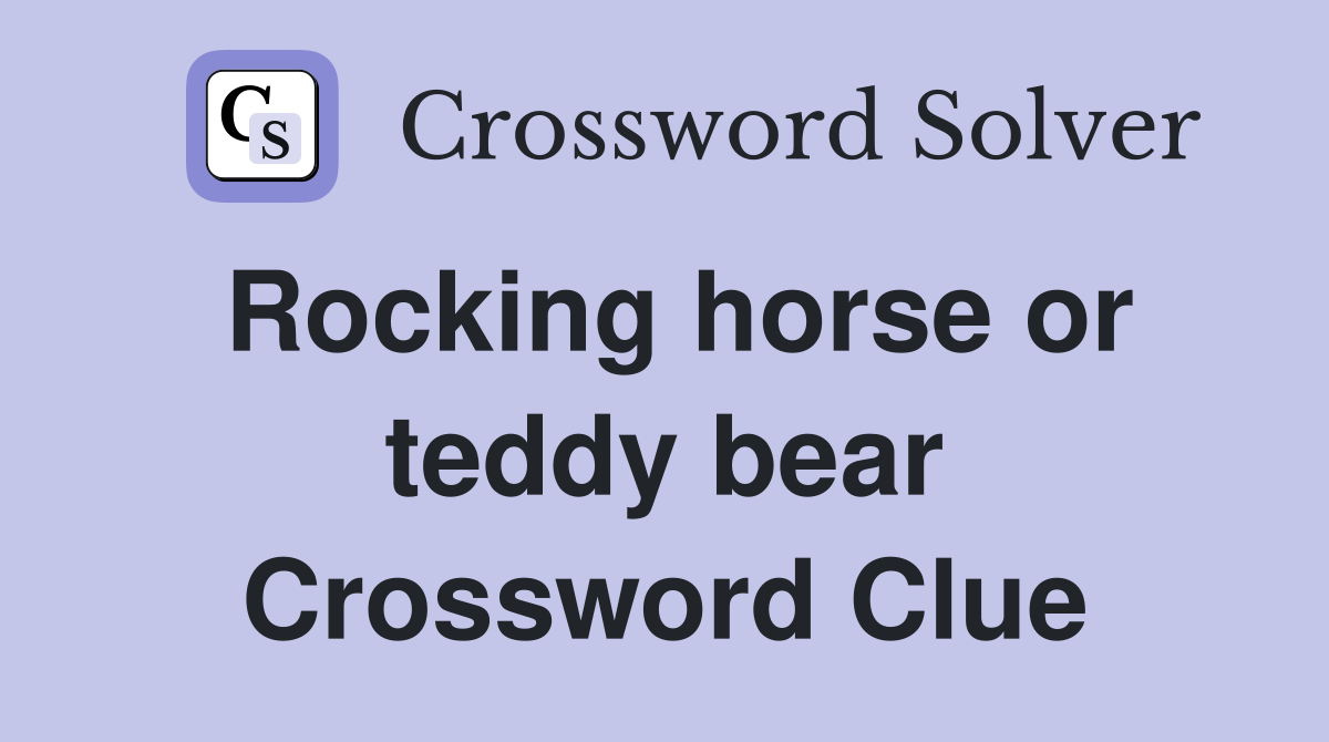 Rocking horse or teddy bear Crossword Clue