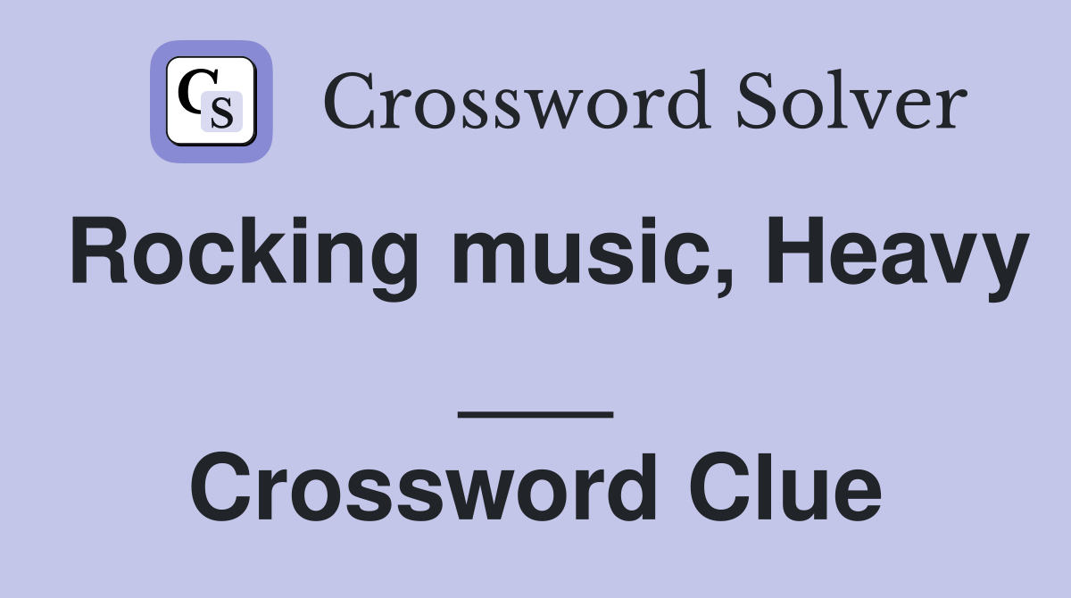 Rocking music, Heavy ___ Crossword Clue
